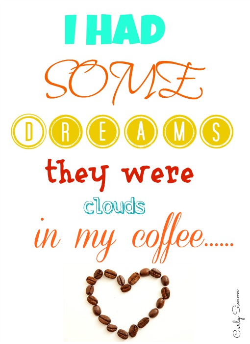 I had some dreams they were clouds in my coffee